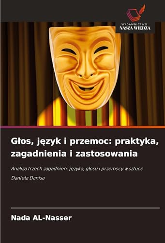 G¿os, j¿zyk i przemoc: praktyka, zagadnienia i zastosowania: Analiza trzech zagadnie¿: j¿zyka, g¿osu i przemocy w sztuce Daniela Danisa von Wydawnictwo Nasza Wiedza