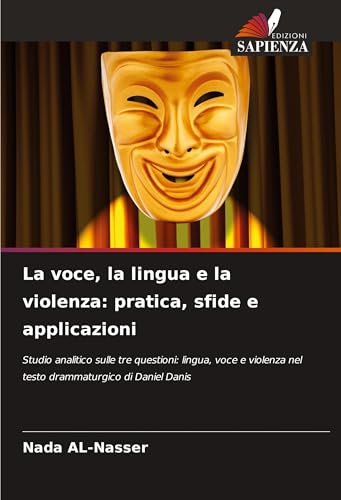 La voce, la lingua e la violenza: pratica, sfide e applicazioni: Studio analitico sulle tre questioni: lingua, voce e violenza nel testo drammaturgico di Daniel Danis von Edizioni Sapienza
