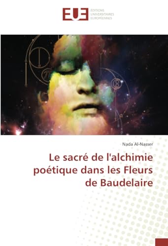 Le sacré de l'alchimie poétique dans les Fleurs de Baudelaire von Éditions universitaires européennes