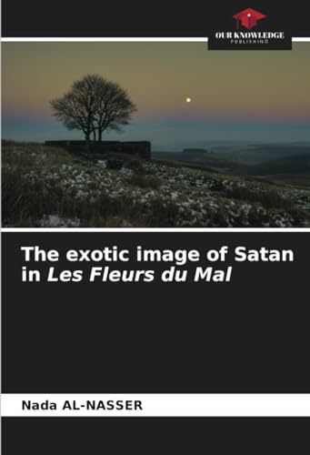 The exotic image of Satan in Les Fleurs du Mal: DE von Our Knowledge Publishing