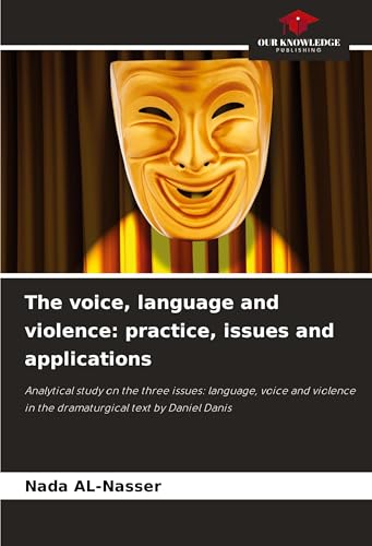 The voice, language and violence: practice, issues and applications: Analytical study on the three issues: language, voice and violence in the dramaturgical text by Daniel Danis von Our Knowledge Publishing