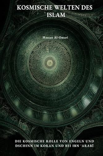 Kosmische Welten des Islam: Die kosmische Rolle von Engeln und Dschinn im Koran und bei Ibn ʿArabī von epubli