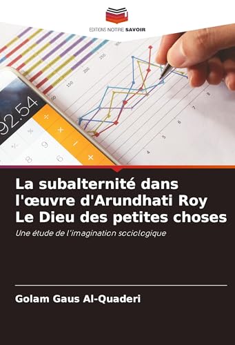 La subalternité dans l'¿uvre d'Arundhati Roy Le Dieu des petites choses: Une étude de l'imagination sociologique von Editions Notre Savoir