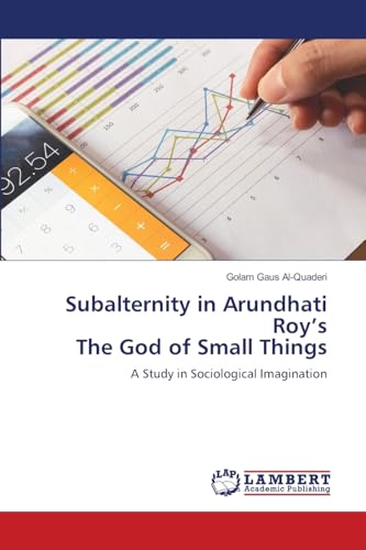 Subalternity in Arundhati Roy’s The God of Small Things: A Study in Sociological Imagination von LAP LAMBERT Academic Publishing