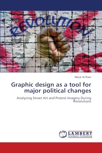 Graphic design as a tool for major political changes: Analyzing Street Art and Protest Imagery During Revolutions.DE von LAP Lambert Academic Publishing