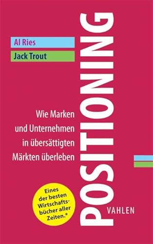 Positioning: Wie Marken und Unternehmen in übersättigten Märkten überleben (VAHLEN Business Essentials) von Vahlen Franz GmbH