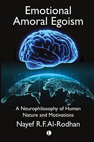 Emotional Amoral Egoism: A Neurophilosophy of Human Nature and Motivations Emotional Amoral Egoism: A Neurophilosophy of Human Nature and Motivations