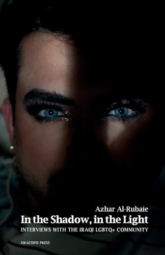 In the Shadow, in the Light; Interviews with the Iraqi LGBTQ+ Community von Dracopis Press