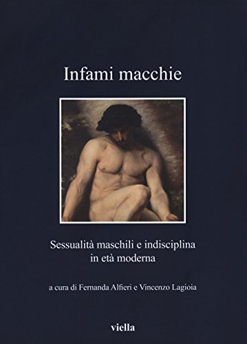 Infami Macchie: Sessualita Maschili E Indisciplina in Eta Moderna (I libri di Viella, Band 274) von Viella Editrice