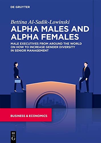 Alpha Males and Alpha Females: Male executives from around the world on how to increase gender diversity in senior management (Business & Economics) Alpha Males and Alpha Females: Male executives from around the world on how to increase gender diversity in senior management (Business & Economics)