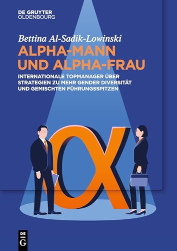 Alpha-Mann und Alpha-Frau: Internationale Topmanager über Strategien zu mehr Gender Diversität und gemischten Führungsspitzen von De Gruyter Oldenbourg