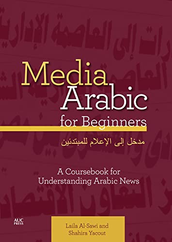Media Arabic for Beginners: A Coursebook for Understanding Arabic News Media Arabic for Beginners: A Coursebook for Understanding Arabic News