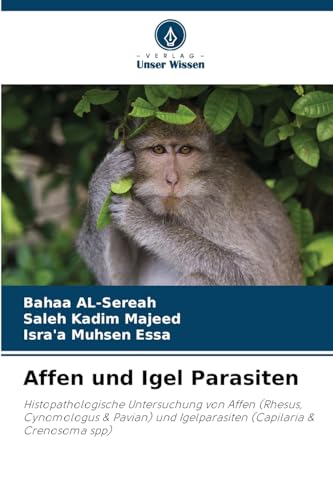 Affen und Igel Parasiten: Histopathologische Untersuchung von Affen (Rhesus, Cynomologus & Pavian) und Igelparasiten (Capilaria & Crenosoma spp) von Verlag Unser Wissen
