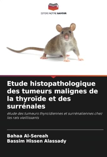 Etude histopathologique des tumeurs malignes de la thyroïde et des surrénales: étude des tumeurs thyroïdiennes et surrénaliennes chez les rats vieillissants von Editions Notre Savoir