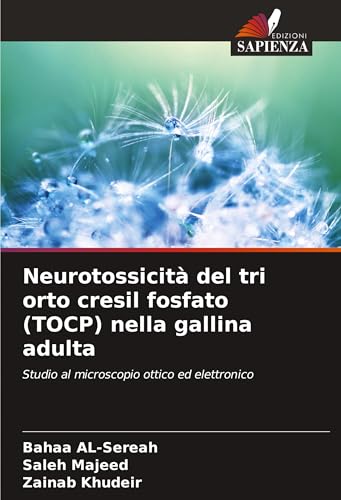 Neurotossicità del tri orto cresil fosfato (TOCP) nella gallina adulta: Studio al microscopio ottico ed elettronico von Edizioni Sapienza