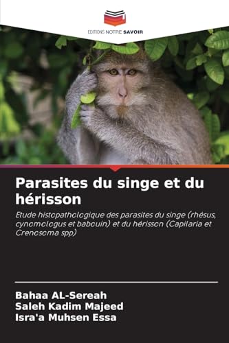 Parasites du singe et du hérisson: Etude histopathologique des parasites du singe (rhésus, cynomologus et babouin) et du hérisson (Capilaria et Crenosoma spp) von Editions Notre Savoir