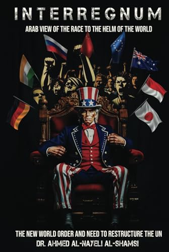Interregnum: Arab view of the race to the helm of the World, the new World order and restructuring of the UN Interregnum: Arab view of the race to the helm of the World, the new World order and restructuring of the UN von The Writers Tree