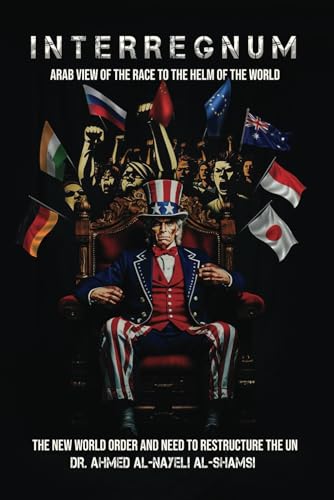 Interregnum: Arab view of the race to the helm of the World, the new World order and restructuring of the UN Interregnum: Arab view of the race to the helm of the World, the new World order and restructuring of the UN von The Writers Tree