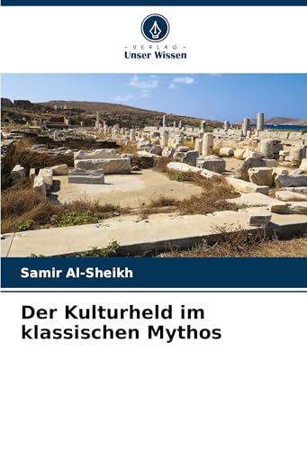 Der Kulturheld im klassischen Mythos von Verlag Unser Wissen