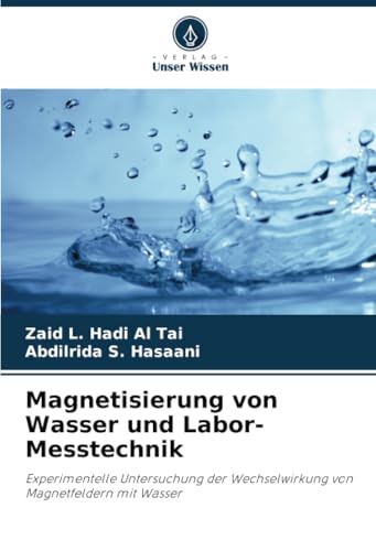 Magnetisierung von Wasser und Labor-Messtechnik: Experimentelle Untersuchung der Wechselwirkung von Magnetfeldern mit Wasser von Verlag Unser Wissen