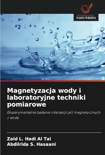 Magnetyzacja wody i laboratoryjne techniki pomiarowe: Eksperymentalne badanie interakcji pól magnetycznych z wodą von Wydawnictwo Nasza Wiedza