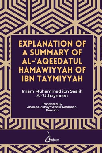 Explanation of a Summary of Al Aqeedatul Hamawiyyah: Authored by Ibn Taymiyyah Explanation of a Summary of Al Aqeedatul Hamawiyyah: Authored by Ibn Taymiyyah