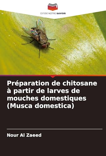 Préparation de chitosane à partir de larves de mouches domestiques (Musca domestica) von Editions Notre Savoir