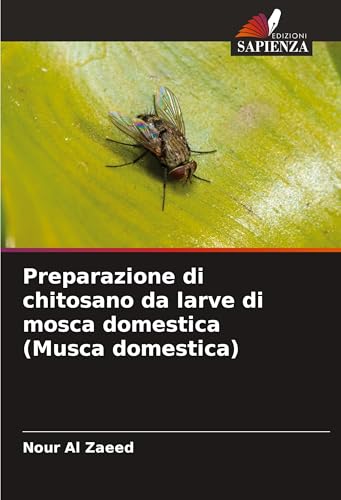 Preparazione di chitosano da larve di mosca domestica (Musca domestica): DE von Edizioni Sapienza