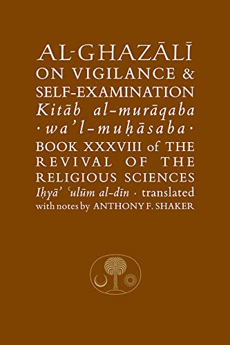 Al-Ghazali on Vigilance & Self-Examination: Book XXXVIII of the Revival of the Religious Sciences (Revival of the Religious Sciences, 38, Band 38)