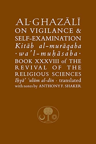 Al-Ghazali on Vigilance & Self-Examination: Book XXXVIII of the Revival of the Religious Sciences (Revival of the Religious Sciences, 38, Band 38)