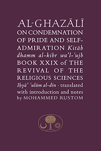 Al-ghazali on Condemnation of Pride and Self-admiration: Kitab Dhamm Al-kibr Wa'l-ujb (Al-Ghazali: The Revival of the Religious Sciences, Book 29)