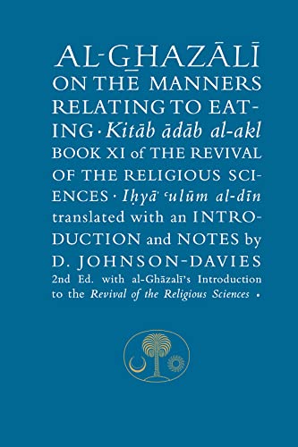 Al-Ghazali on the Manners Relating to Eating: Book XI of the Revival of the Religious Sciences (Revival of the Religious Sciences, 11, Band 11)