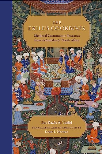 The Exile's Cookbook: Medieval Gastronomic Treasures from al-Andalus and North Africa The Exile's Cookbook: Medieval Gastronomic Treasures from al-Andalus and North Africa