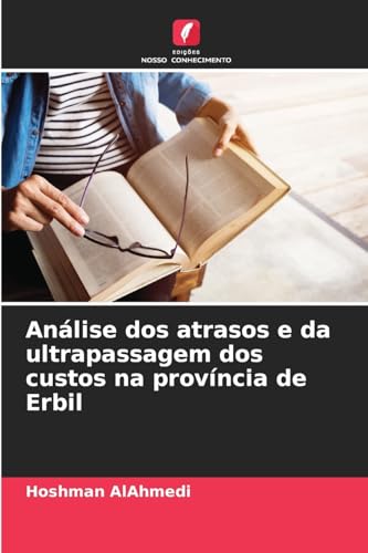 Análise dos atrasos e da ultrapassagem dos custos na província de Erbil von Edições Nosso Conhecimento