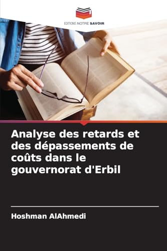 Analyse des retards et des dépassements de coûts dans le gouvernorat d'Erbil von Editions Notre Savoir