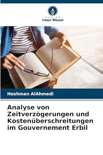 Analyse von Zeitverzögerungen und Kostenüberschreitungen im Gouvernement Erbil: DE von Verlag Unser Wissen
