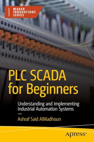 PLC SCADA for Beginners: Understanding and Implementing Industrial Automation Systems (Maker Innovations Series) von Apress