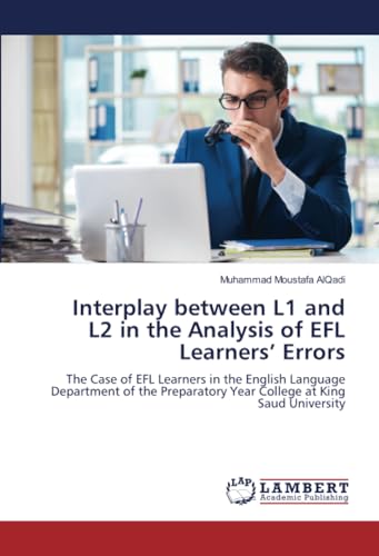 Interplay between L1 and L2 in the Analysis of EFL Learners’ Errors: The Case of EFL Learners in the English Language Department of the Preparatory Year College at King Saud University von LAP LAMBERT Academic Publishing