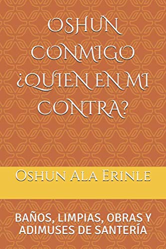 OSHUN CONMIGO ¿QUIEN EN MI CONTRA?: BAÑOS, LIMPIAS, OBRAS Y ADIMUSES DE SANTERÍA von Independently published