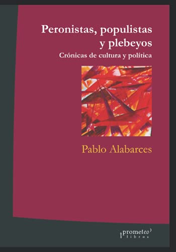 Peronistas, populistas y plebeyos: Crónicas de cultura y política von Independently published