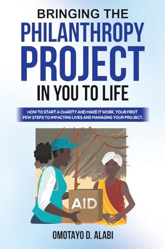 Bringing the Philanthropy Project in You to Life: How to Start a Charity and Make it Work, Your First Few Steps to Impacting Lives and Managing your Project von Austin Macauley Publishers