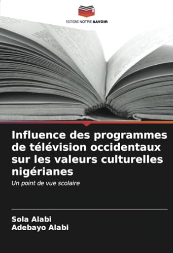 Influence des programmes de télévision occidentaux sur les valeurs culturelles nigérianes: Un point de vue scolaire von Editions Notre Savoir