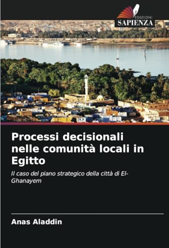 Processi decisionali nelle comunità locali in Egitto: Il caso del piano strategico della città di El-Ghanayem von Edizioni Sapienza
