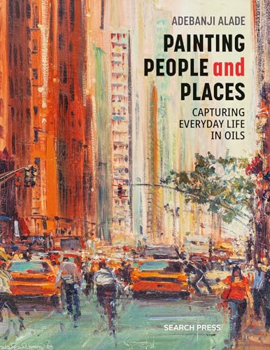 Painting People and Places: Capturing Everyday Life in Oils von Search Press