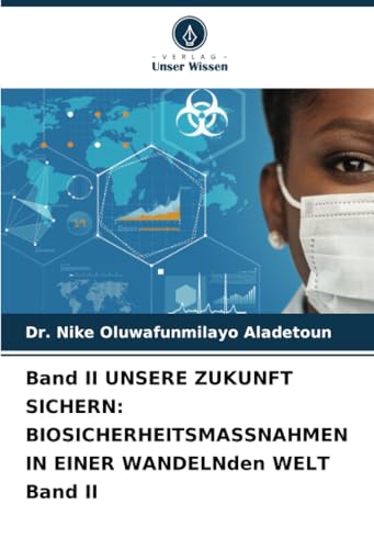 Band II UNSERE ZUKUNFT SICHERN: BIOSICHERHEITSMASSNAHMEN IN EINER WANDELNden WELT Band II von Verlag Unser Wissen