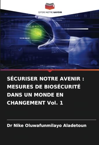 SÉCURISER NOTRE AVENIR : MESURES DE BIOSÉCURITÉ DANS UN MONDE EN CHANGEMENT Vol. 1 von Editions Notre Savoir
