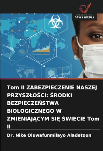 Tom II ZABEZPIECZENIE NASZEJ PRZYSZŁOŚCI: ŚRODKI BEZPIECZEŃSTWA BIOLOGICZNEGO W ZMIENIAJĄCYM SIĘ ŚWIECIE Tom II: DE von Wydawnictwo Nasza Wiedza