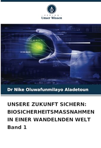 UNSERE ZUKUNFT SICHERN: BIOSICHERHEITSMASSNAHMEN IN EINER WANDELNDEN WELT Band 1 von Verlag Unser Wissen