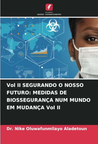 Vol II SEGURANDO O NOSSO FUTURO: MEDIDAS DE BIOSSEGURANÇA NUM MUNDO EM MUDANÇA Vol II von Edições Nosso Conhecimento