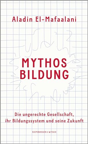 Mythos Bildung: Die ungerechte Gesellschaft, ihr Bildungssystem und seine Zukunft Mythos Bildung: Die ungerechte Gesellschaft, ihr Bildungssystem und seine Zukunft